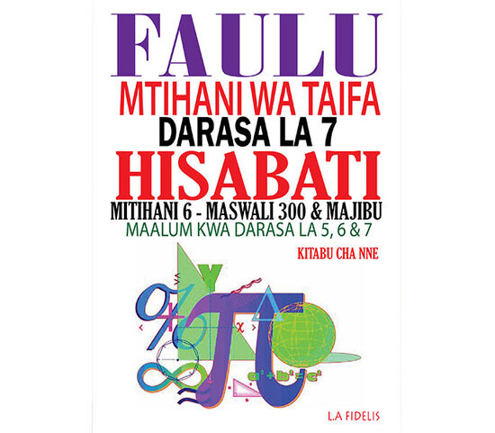 Faulu Darasa la 7 Hisabati: Maandalizi ya Mtihani wa Taifa - Kitabu cha Nne